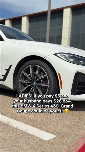 If you pay $5 and your husband pays $28,864, this BMW 4 Series 430i Grand Coupe could be yours! 🤭