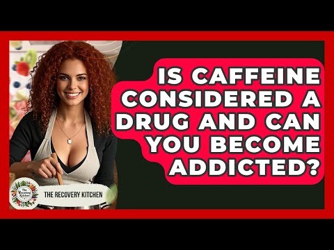 Is Caffeine Considered A Drug And Can You Become Addicted? - The Recovery Kitchen