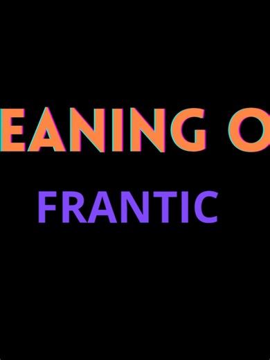 Understanding the Meaning of 'Frantic' in English