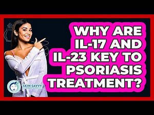 Why Are IL-17 And IL-23 Key To Psoriasis Treatment? - Skin Savvy Dermatology