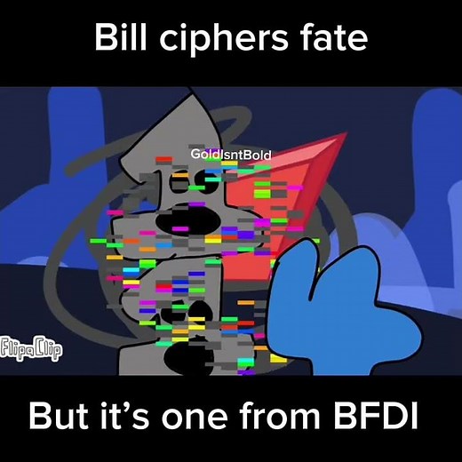 Bill Ciphers fate but it’s one from BFDI
