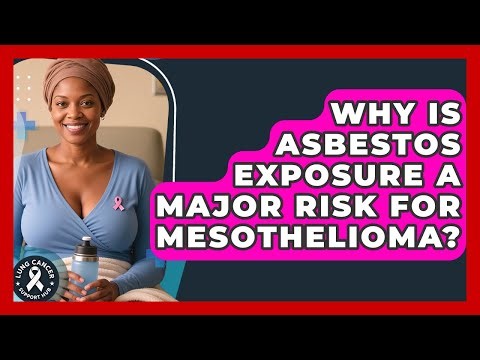 Why Is Asbestos Exposure A Major Risk For Mesothelioma? - Lung Cancer Support Hub