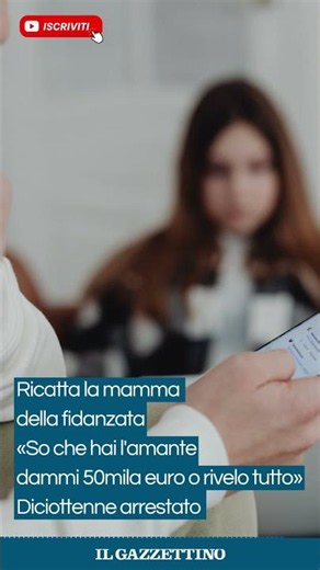 Ricatta la mamma della fidanzata: «So che hai l'amante, dammi 50mila euro o rivelo tutto»