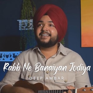 Rabb ne Banaiyan Jodiya - Deep Ambar: Song Lyrics, Music Videos & Concerts