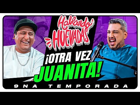 HABLANDO HUEVADAS - Novena Temporada [OTRA VEZ JUANITA]