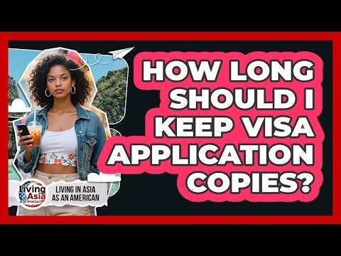 How Long Should I Keep Visa Application Copies?