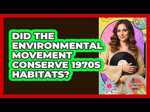 Did the Environmental Movement Conserve 1970s Habitats?