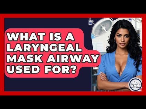 What Is A Laryngeal Mask Airway Used For? - The Operating Table