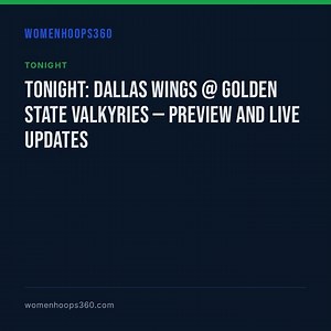 Tonight: Dallas Wings @ Golden State Valkyries — preview and live updates