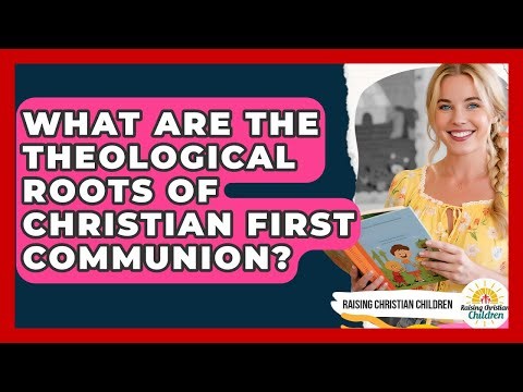 What Are The Theological Roots Of Christian First Communion? - Raising Christian Children