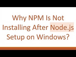 Why NPM Is Not Installing After Node.js Setup on Windows?