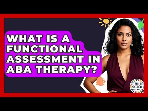 What Is A Functional Assessment In ABA Therapy? - Child Welfare Network