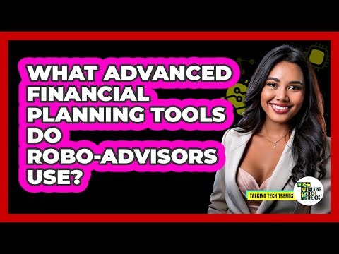 What Advanced Financial Planning Tools Do Robo-advisors Use? - Talking Tech Trends