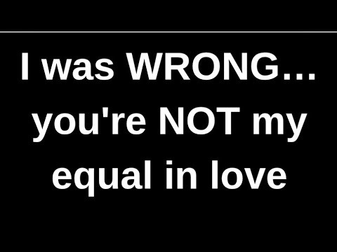 I was wrong, you are not my equal in..... love quotes love messages love letter heartfelt messages