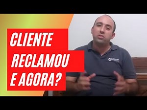 CLIENTE RECLAMOU, E AGORA? Como trabalhar uma reclamação do cliente e melhorar a empresa!
