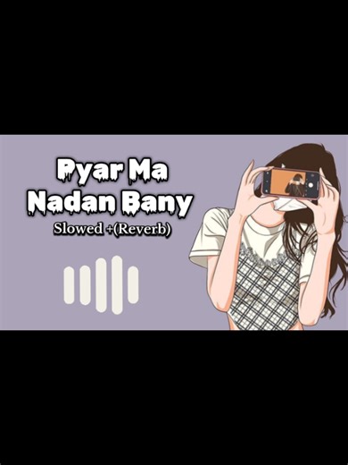 Tu Pyar Ma: Nadan Bana - Slowed and Reverb Version