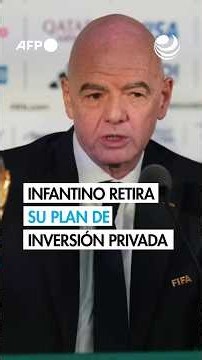 Infantino backtracks and withdraws private investment plan at FIFA