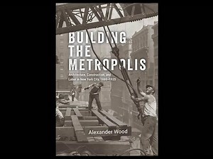 Building the Metropolis: Architecture, Construction, and Labor in New York City, 1880–1935