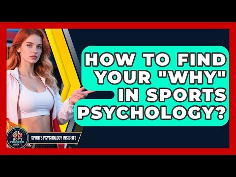 How To Find Your "Why" In Sports Psychology? - Sport Psychology Insights