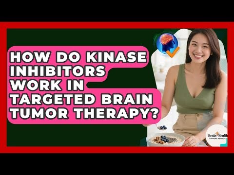How Do Kinase Inhibitors Work In Targeted Brain Tumor Therapy? - Brain Health Support Network