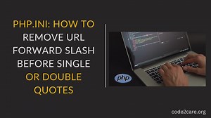 PHP.ini How to Remove URL Forward Slash Before Single or Double Quotes