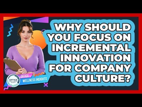 Why Should You Focus On Incremental Innovation For Company Culture? - Office Wellness Insights