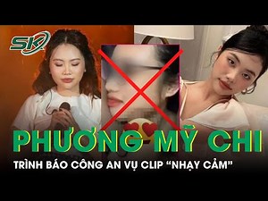 Phương Mỹ Chi Trình Báo Công An Vụ Lộ Clip “Nhạy Cảm”, Tuyên Bố Chiến Đấu Đến Cùng | SKĐS
