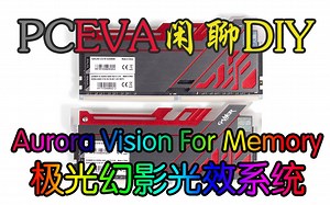 【PCEVA闲聊DIY】第18期 Aurora Vision For Memory（极光幻影光效系统）