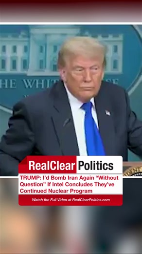 TRUMP: I'd Bomb Iran Again "Without Question" If Intel Concludes They've Continued Nuclear Program | RealClearPolitics