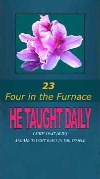 He Taught Daily - 23 - Four in the Furnace #BlessingsAnew
