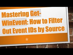 Mastering Get-WinEvent: How to Filter Out Event IDs by Source
