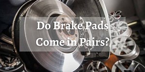 Do Brake Pads Come in Pairs? [Reasons Explained for Beginners]
