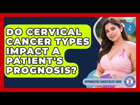 Do Cervical Cancer Types Impact A Patient's Prognosis? - Reproductive Cancer Relief Guide