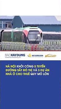 Hanoi breaks ground on 5 urban railway lines and 3 large-scale rental housing projects