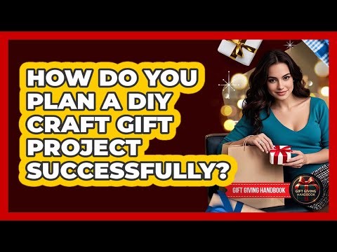 How Do You Plan A DIY Craft Gift Project Successfully? - Gift Giving Handbook