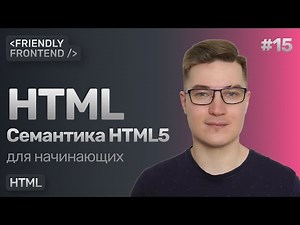 15. Семантические теги HTML: header, main, footer, section, aside, nav и остальные. Семантика HTML5