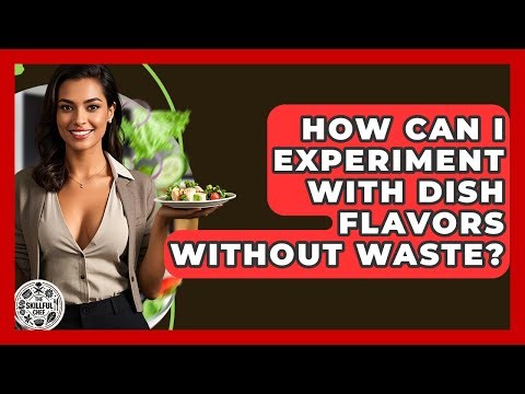How Can I Experiment With Dish Flavors Without Waste? - The Skillful Chef