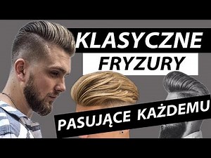 KLASYCZNE FRYZURY MĘSKIE, KTÓRE ZAWSZE BĘDĄ MODNE I PASUJĄ KAŻDEMU