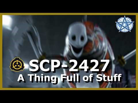SCP-2427 | A Thing Full of Stuff