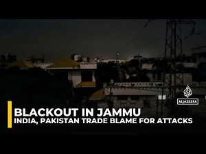Explosions rock Jammu as India, Pakistan trade blame for attacks, drones and blackout