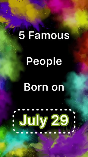 Famous People Born on July 29: Celebrating Their Legacy