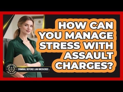 How Can You Manage Stress With Assault Charges? - Criminal Defense Law Uncovered