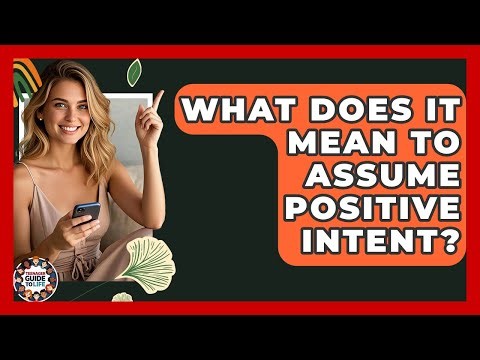 What Does It Mean To Assume Positive Intent? - Teenager Guide to Life