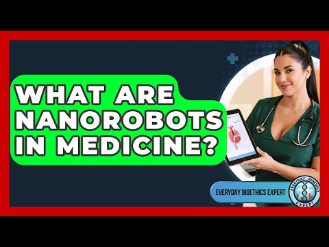What Are Nanorobots In Medicine? - Everyday Bioethics Expert