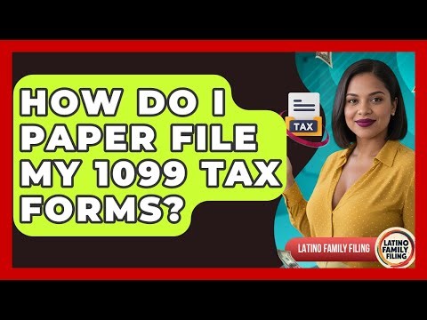 How Do I Paper File My 1099 Tax Forms? - Latino Family Filing