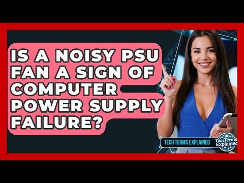 Is A Noisy PSU Fan A Sign Of Computer Power Supply Failure? - Tech Terms Explained