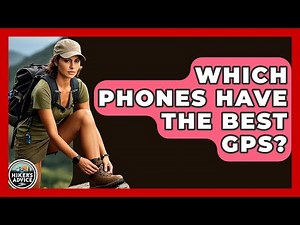 Which Phones Have The Best GPS? - The Hiker's Advice