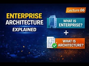 06 Enterprise Architecture Explained | What is Enterprise & Architecture?