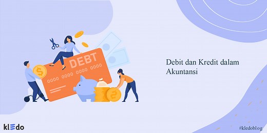 Debit dan Kredit dalam Akuntansi: Pahami Pengertian dan Penggunaannya