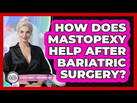 How Does Mastopexy Help After Bariatric Surgery? - Plastic Surgery Transformations